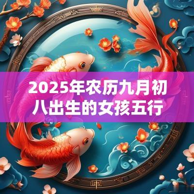 2025年农历九月初八出生的女孩五行取名打分缺火的最佳宜用字