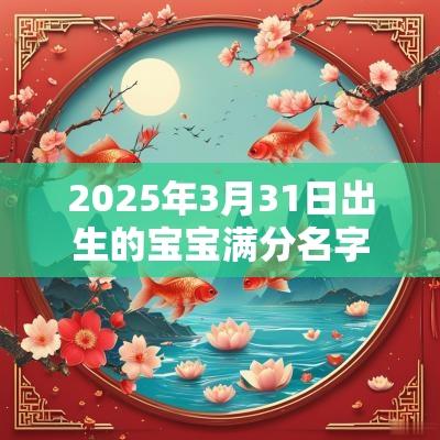 2025年3月31日出生的宝宝满分名字合集宝宝好名字精选