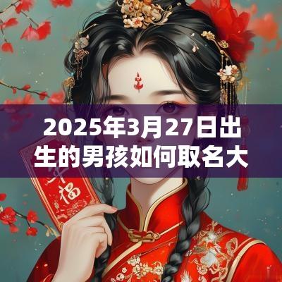 2025年3月27日出生的男孩如何取名大气内涵的取名技巧