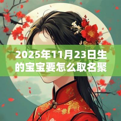 2025年11月23日生的宝宝要怎么取名聚财的蛇年孩子名字