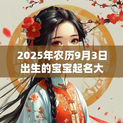 2025年农历9月3日出生的宝宝起名大全寓意好的经典名字赏析