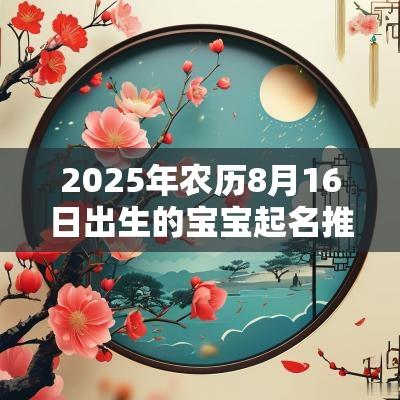 2025年农历8月16日出生的宝宝起名推荐古典儒雅的宝宝名字