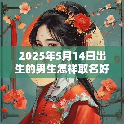 2025年5月14日出生的男生怎样取名好自强不息名字分享