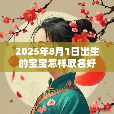 2025年8月1日出生的宝宝怎样取名好含木和火的名字一览表
