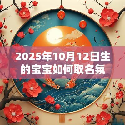 2025年10月12日生的宝宝如何取名氛围感宝宝名起名技巧