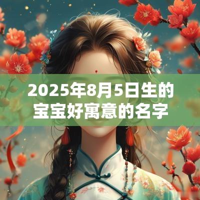 2025年8月5日生的宝宝好寓意的名字大气有涵养的名字