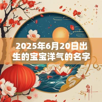 2025年6月20日出生的宝宝洋气的名字洋气的女孩名字