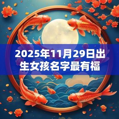 2025年11月29日出生女孩名字最有福的女蛇宝宝起名