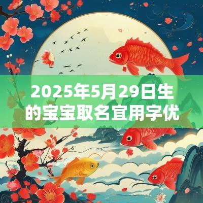 2025年5月29日生的宝宝取名宜用字优雅的名字推荐