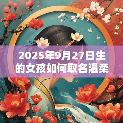 2025年9月27日生的女孩如何取名温柔大方的名字推荐