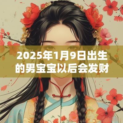 2025年1月9日出生的男宝宝以后会发财吗缺木取名顺口