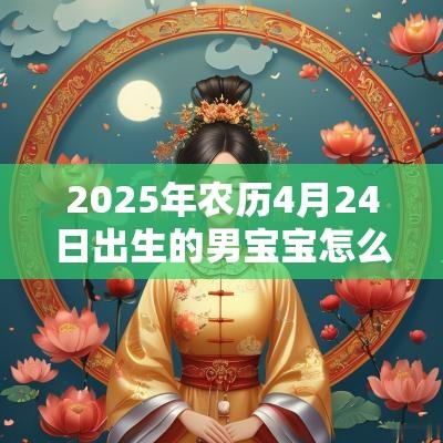 2025年农历4月24日出生的男宝宝怎么取名名字大全