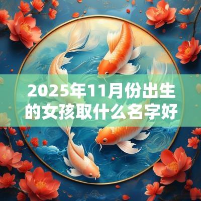 2025年11月份出生的女孩取什么名字好结合命理取名