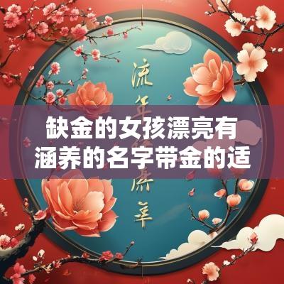 缺金的女孩漂亮有涵养的名字带金的适合女宝宝取名的字
