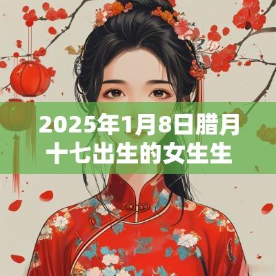 2025年1月8日腊月十七出生的女生生辰八字宝宝取名