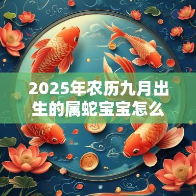 2025年农历九月出生的属蛇宝宝怎么起名诗经楚辞取名