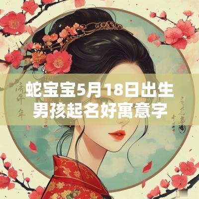 蛇宝宝5月18日出生男孩起名好寓意字绝佳的男宝宝名字