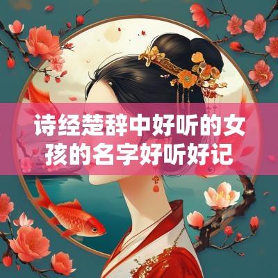 诗经楚辞中好听的女孩的名字好听好记有寓意的女宝宝名字