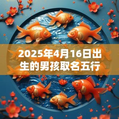 2025年4月16日出生的男孩取名五行不缺大气的名字
