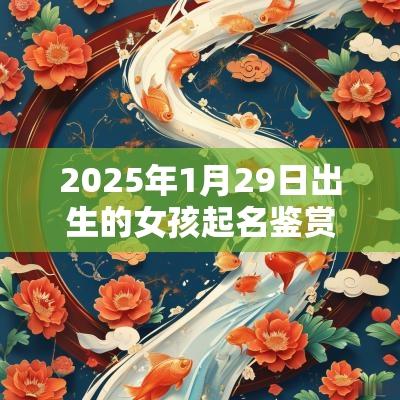 2025年1月29日出生的女孩起名鉴赏好寓意名字集锦