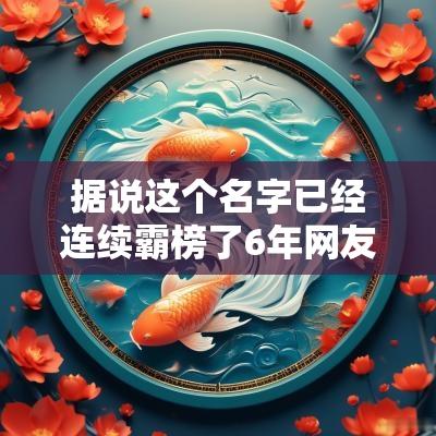 据说这个名字已经连续霸榜了6年网友直呼能不能有点新意