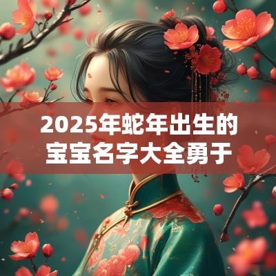2025年蛇年出生的宝宝名字大全勇于前程似锦的名字