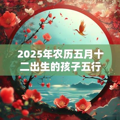 2026年农历五月十二出生的孩子五行属木如何取名促运