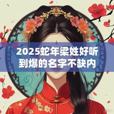 2025蛇年梁姓好听到爆的名字不缺内涵的梁氏宝宝取名