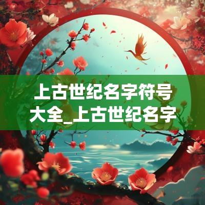 上古世纪名字符号大全_上古世纪名字大全_上古世纪名字格式