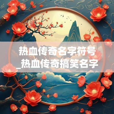 热血传奇名字符号_热血传奇搞笑名字_热血传奇飘逸的名字