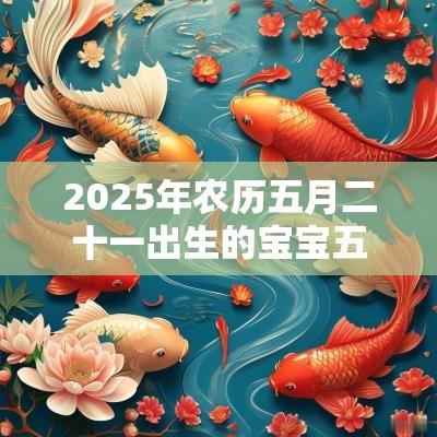 2025年农历五月二十一出生的宝宝五行缺金怎么起名