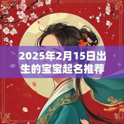 2025年2月15日出生的宝宝起名推荐宝宝名字鉴赏