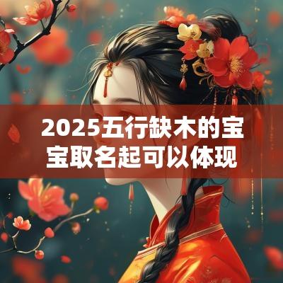 2025五行缺木的宝宝取名起可以体现男子气概的名字