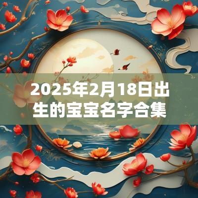 2025年2月18日出生的宝宝名字合集宝宝起名大全