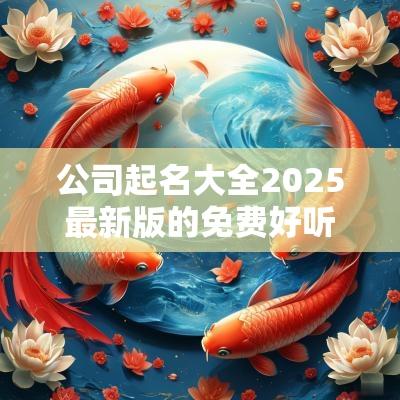 公司起名大全2025最新版的免费好听的企业取名推荐