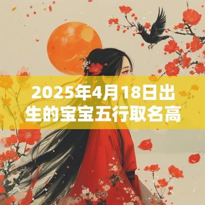2025年4月18日出生的宝宝五行取名高分名字参考