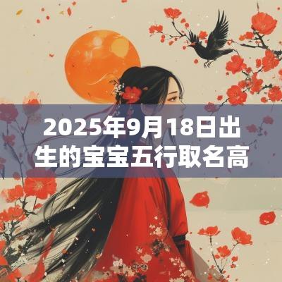 2025年9月18日出生的宝宝五行取名高分名字参考