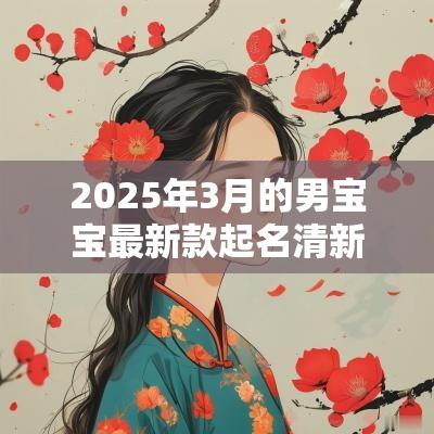 2025年3月的男宝宝最新款起名清新俊逸的男生名字