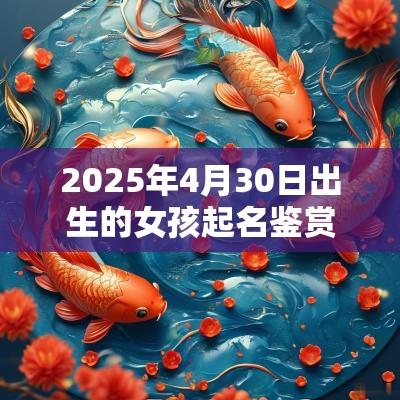 2025年4月30日出生的女孩起名鉴赏寓意好的名字
