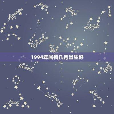 1994年属狗几月份出生的命最好 几月是最命苦的