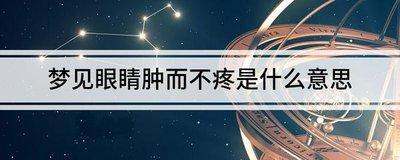 做梦梦见自己的眼睛肿而不疼是什么意思