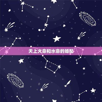 天上火命和什么命相配 和什么命相克