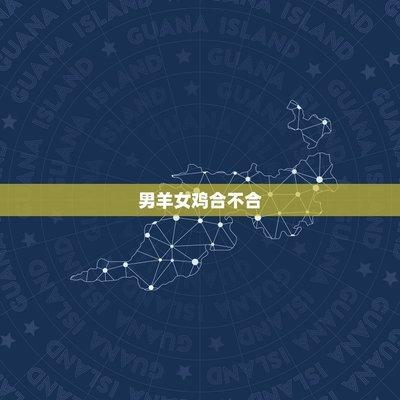 属羊女和属鸡男配吗 生肖配对关系必看这里