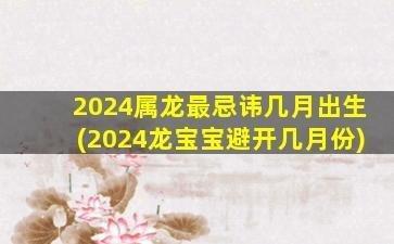 属龙宝宝几月出生最好 什么月份出生的属龙人命好