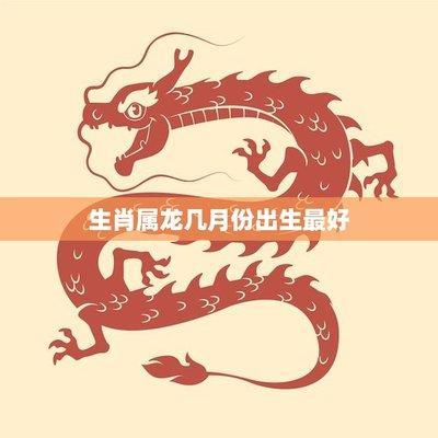 属龙宝宝几月出生最好 什么月份出生的属龙人命好