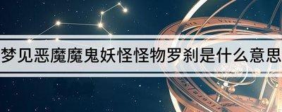 做梦梦见恶魔 魔鬼 妖怪 怪物 罗刹是什么意思