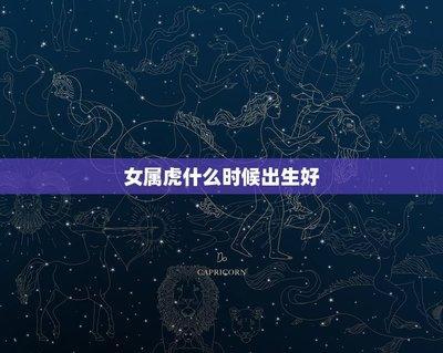 虎人生于子时好吗 哪些时辰出生的属虎人命好