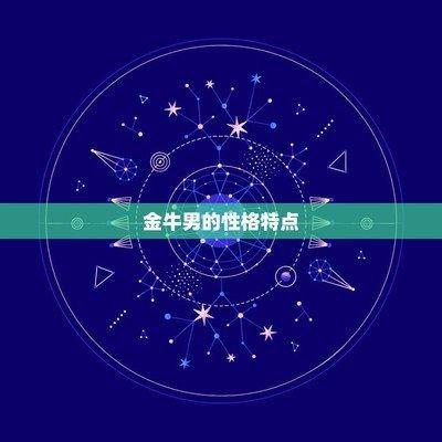 金牛座男生的3个特点 金牛男性格有什么特点