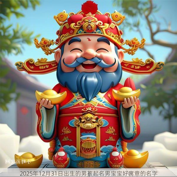 2025年12月31日出生的男孩起名男宝宝好寓意的名字
