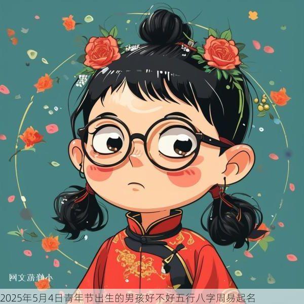 2025年5月4日青年节出生的男孩好不好五行八字周易起名